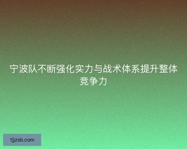 宁波队不断强化实力与战术体系提升整体竞争力